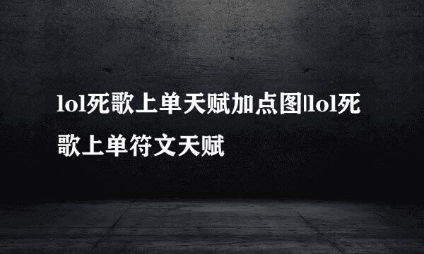 lol死歌上单天赋加点图|lol死歌上单符文天赋