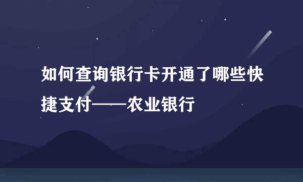 如何查询银行卡开通了哪些快捷支付——农业银行