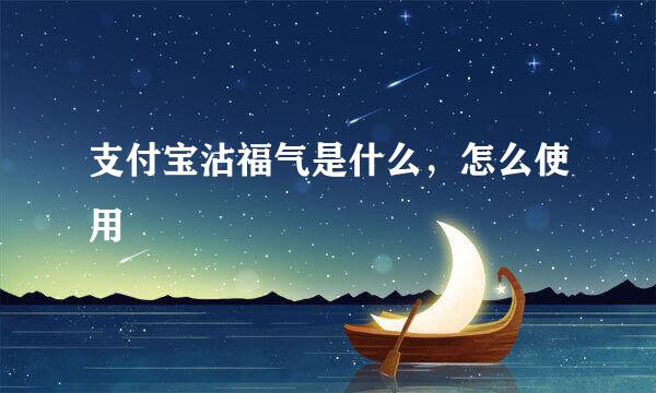 支付宝沾福气是什么，怎么使用