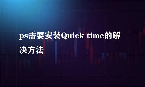ps需要安装Quick time的解决方法