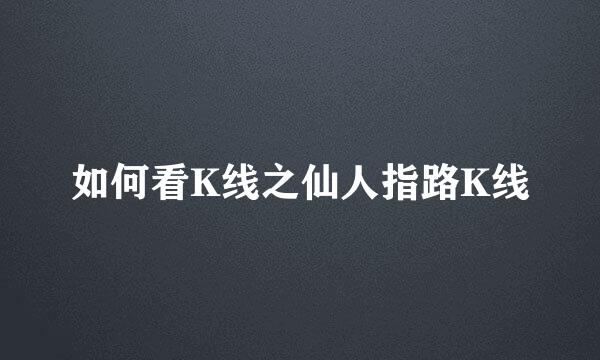 如何看K线之仙人指路K线