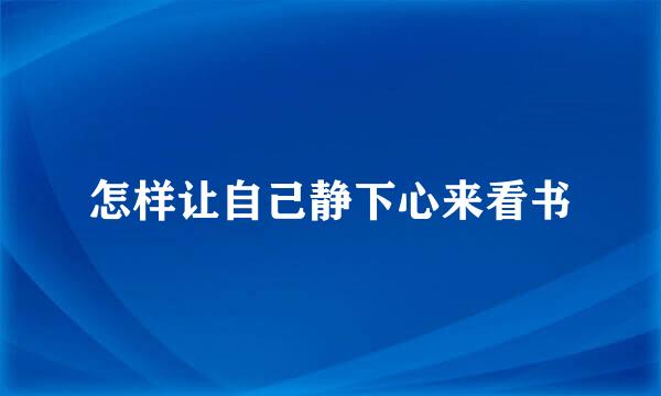 怎样让自己静下心来看书