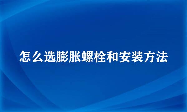 怎么选膨胀螺栓和安装方法