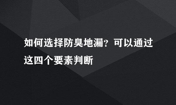 如何选择防臭地漏？可以通过这四个要素判断