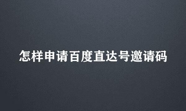 怎样申请百度直达号邀请码