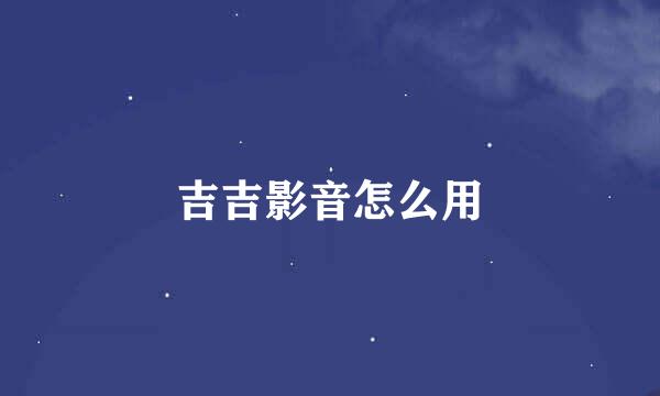 吉吉影音怎么用