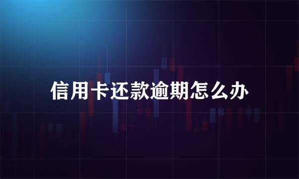 信用卡还款逾期怎么办