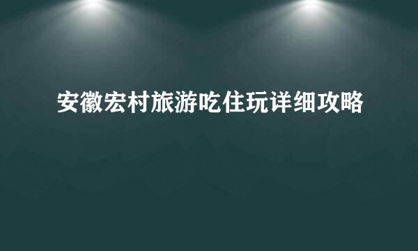 安徽宏村旅游吃住玩详细攻略