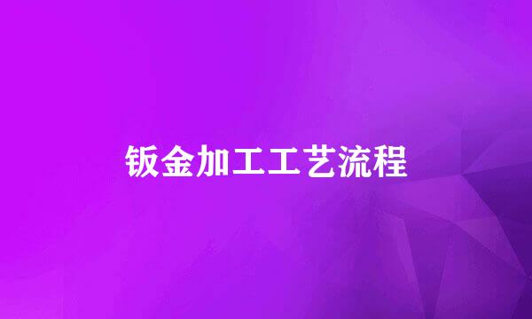 钣金加工工艺流程