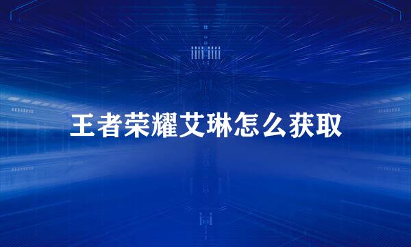王者荣耀艾琳怎么获取