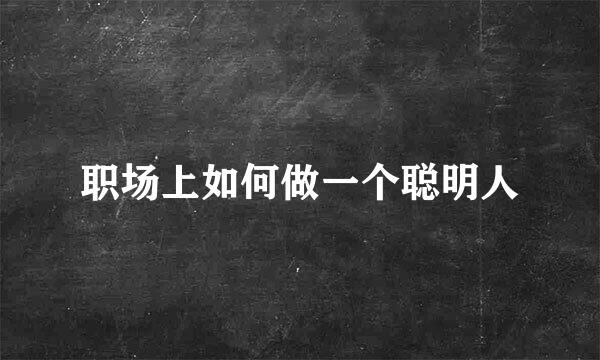 职场上如何做一个聪明人