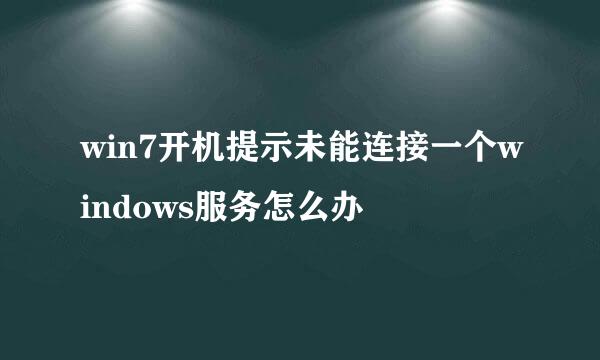 win7开机提示未能连接一个windows服务怎么办