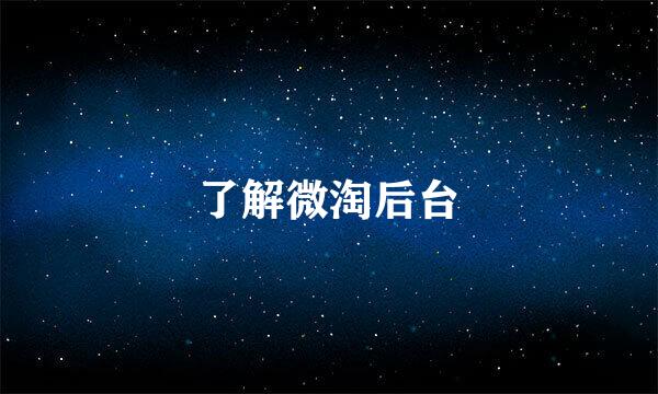 了解微淘后台