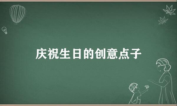 庆祝生日的创意点子