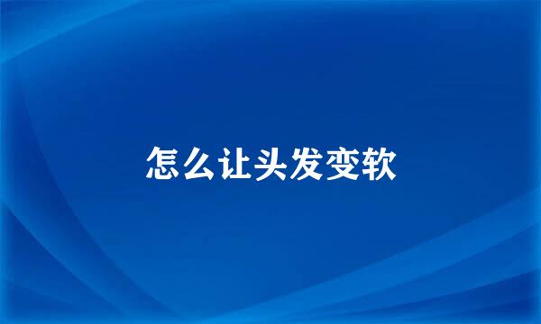 怎么让头发变软