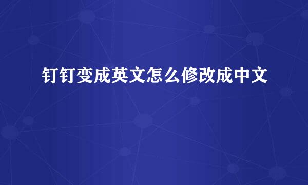 钉钉变成英文怎么修改成中文