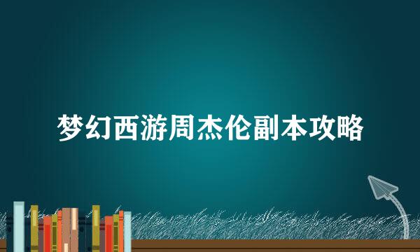 梦幻西游周杰伦副本攻略