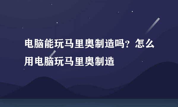 电脑能玩马里奥制造吗？怎么用电脑玩马里奥制造