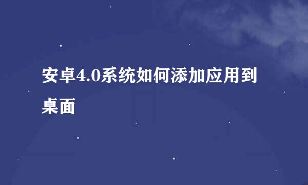 安卓4.0系统如何添加应用到桌面