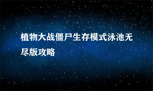 植物大战僵尸生存模式泳池无尽版攻略
