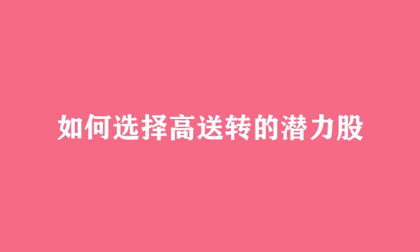 如何选择高送转的潜力股