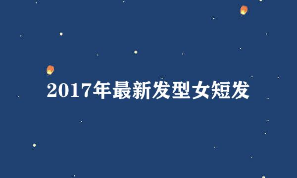 2017年最新发型女短发