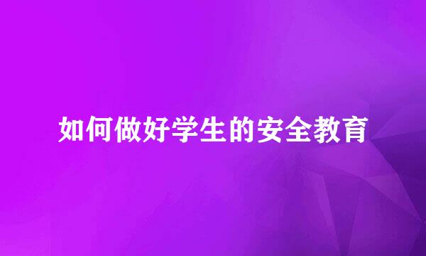 如何做好学生的安全教育