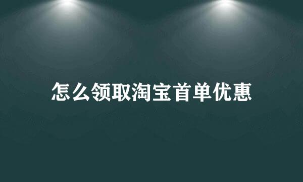 怎么领取淘宝首单优惠