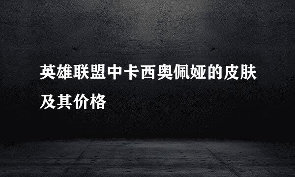英雄联盟中卡西奥佩娅的皮肤及其价格