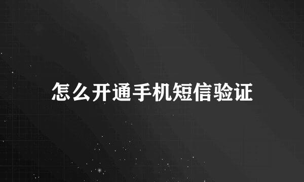 怎么开通手机短信验证