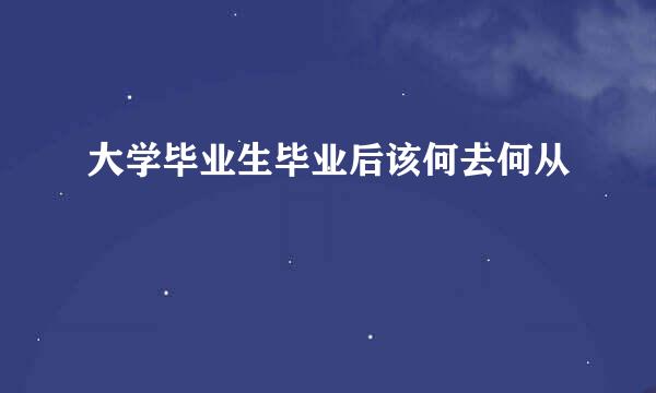 大学毕业生毕业后该何去何从