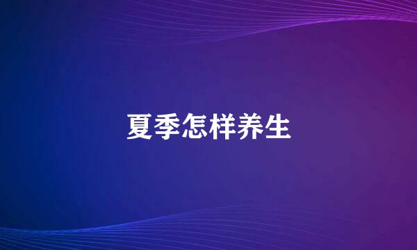 夏季怎样养生