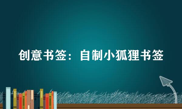 创意书签：自制小狐狸书签