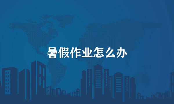 暑假作业怎么办