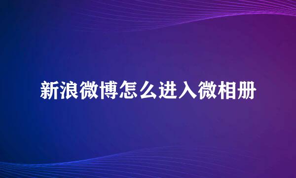 新浪微博怎么进入微相册