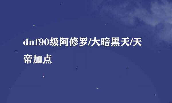 dnf90级阿修罗/大暗黑天/天帝加点