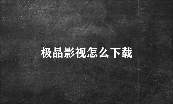 极品影视怎么下载