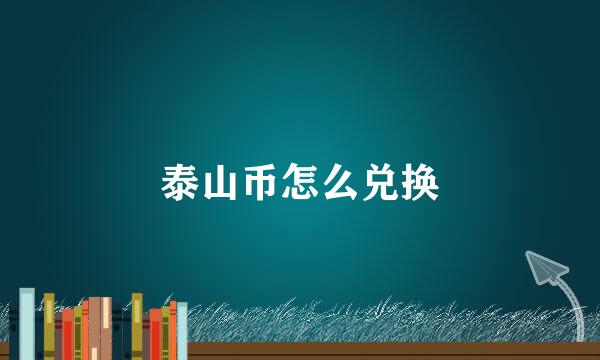 泰山币怎么兑换