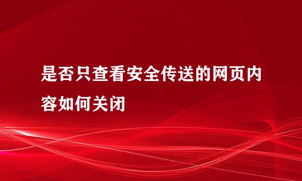 是否只查看安全传送的网页内容如何关闭