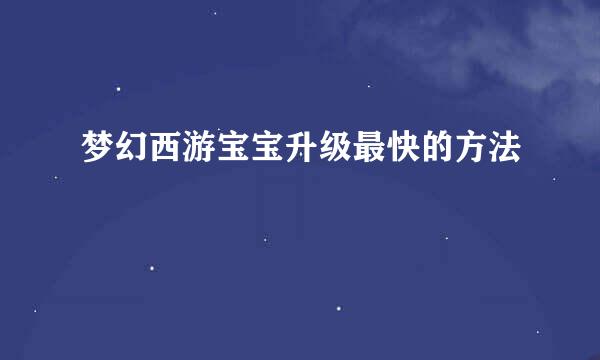 梦幻西游宝宝升级最快的方法
