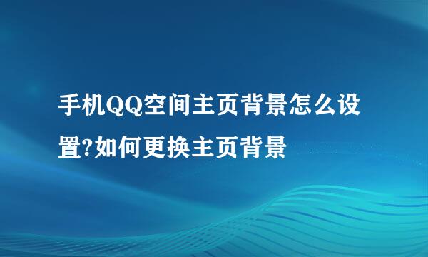 手机QQ空间主页背景怎么设置?如何更换主页背景