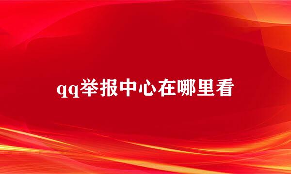 qq举报中心在哪里看