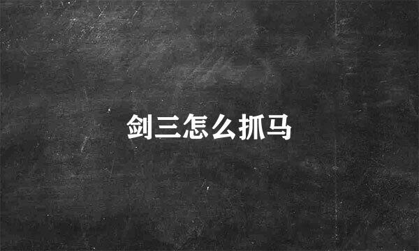 剑三怎么抓马