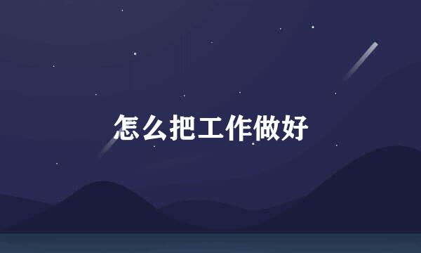 怎么把工作做好