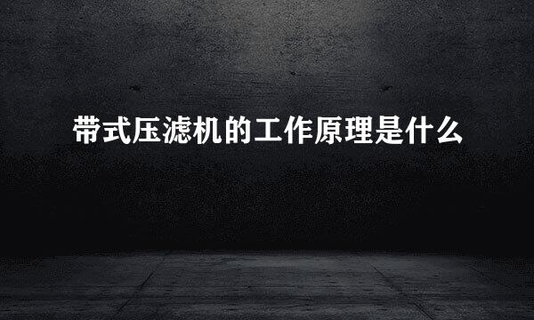 带式压滤机的工作原理是什么