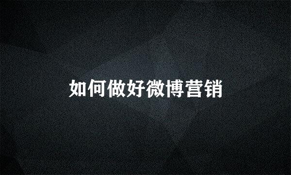 如何做好微博营销