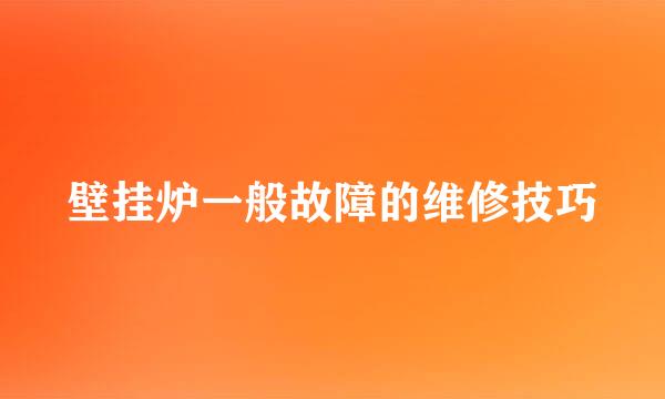 壁挂炉一般故障的维修技巧