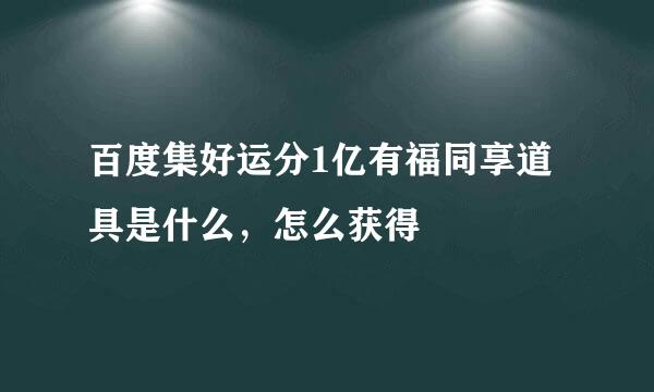 百度集好运分1亿有福同享道具是什么，怎么获得