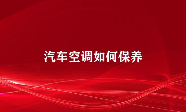 汽车空调如何保养