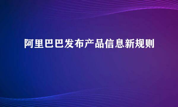 阿里巴巴发布产品信息新规则